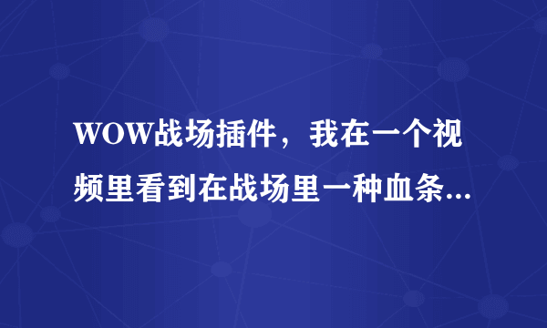 WOW战场插件，我在一个视频里看到在战场里一种血条插件。在血条上显示敌方玩家的职业。