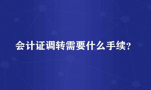 会计证调转需要什么手续？