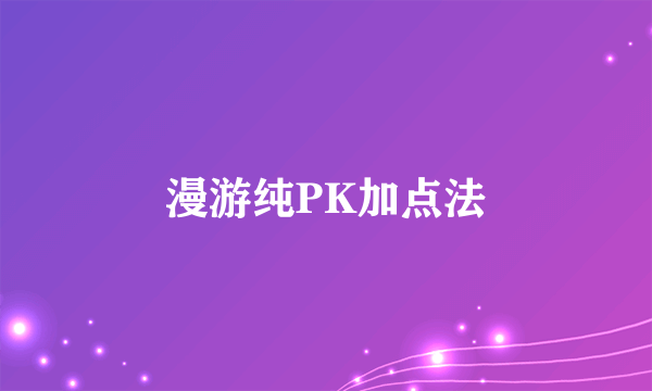 漫游纯PK加点法