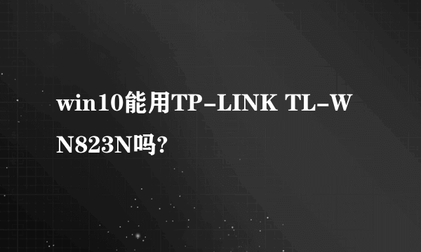 win10能用TP-LINK TL-WN823N吗?