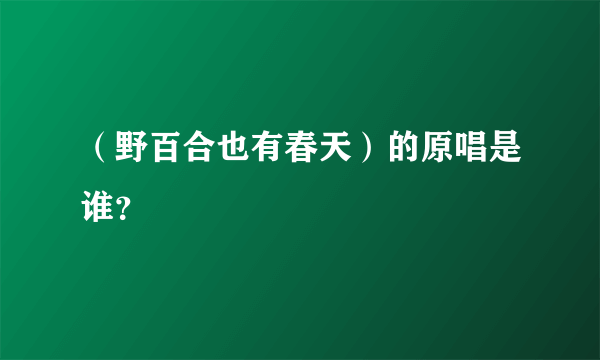 （野百合也有春天）的原唱是谁？