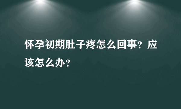 怀孕初期肚子疼怎么回事？应该怎么办？