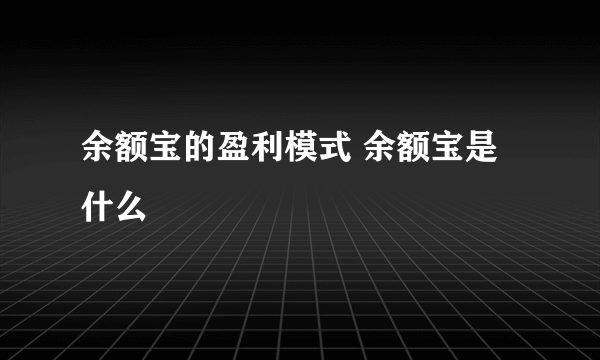 余额宝的盈利模式 余额宝是什么