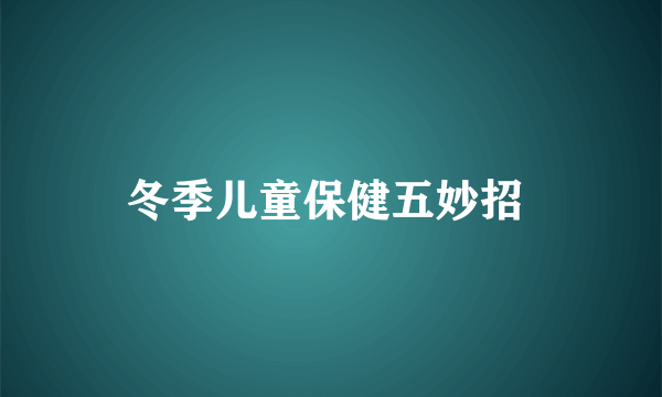 冬季儿童保健五妙招 