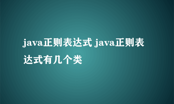 java正则表达式 java正则表达式有几个类