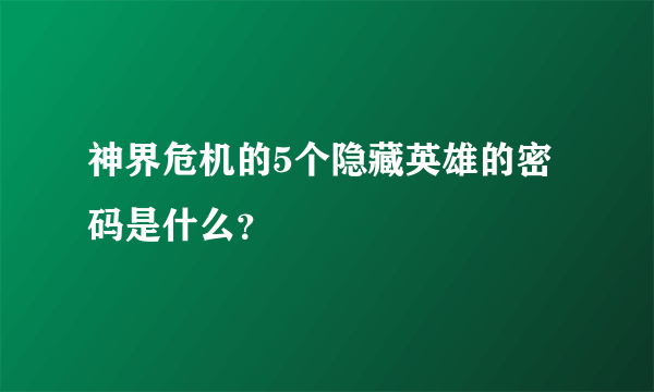 神界危机的5个隐藏英雄的密码是什么？