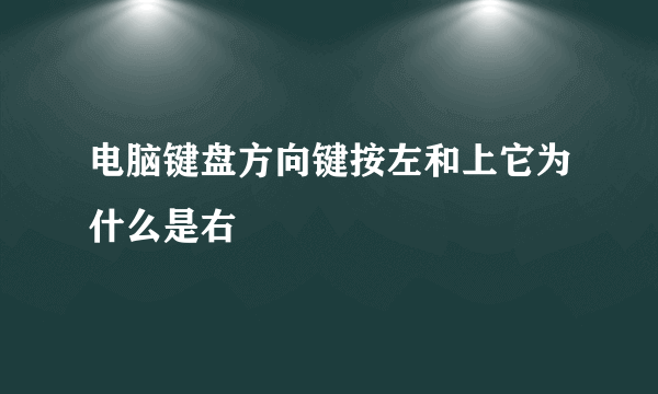 电脑键盘方向键按左和上它为什么是右