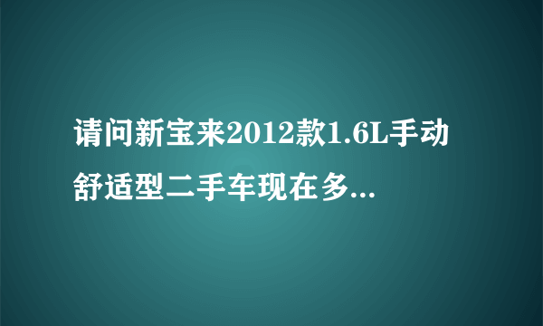 请问新宝来2012款1.6L手动舒适型二手车现在多少可以入手？