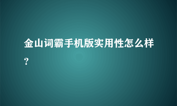 金山词霸手机版实用性怎么样？