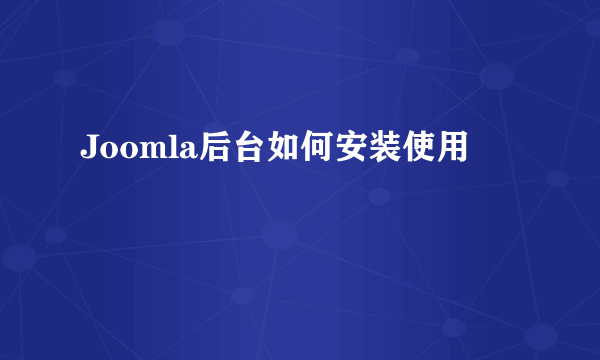 Joomla后台如何安装使用