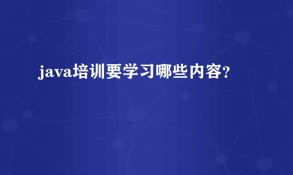 java培训要学习哪些内容？