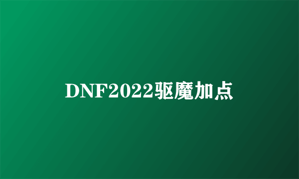 DNF2022驱魔加点