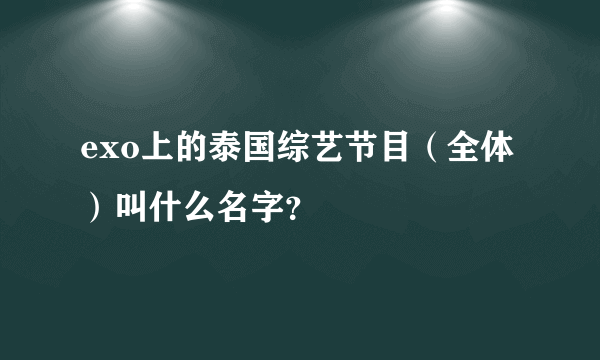 exo上的泰国综艺节目（全体）叫什么名字？