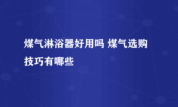 煤气淋浴器好用吗 煤气选购技巧有哪些