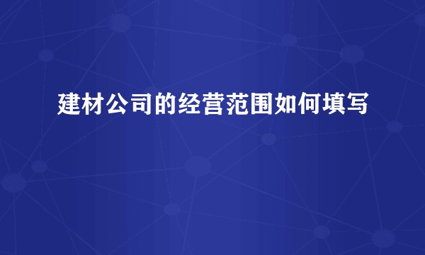 建材公司的经营范围如何填写