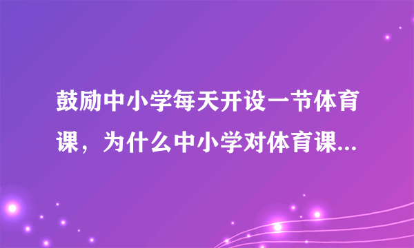 鼓励中小学每天开设一节体育课，为什么中小学对体育课不重视？