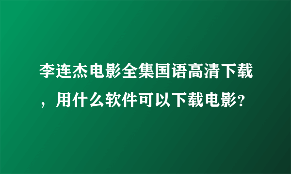 李连杰电影全集国语高清下载，用什么软件可以下载电影？