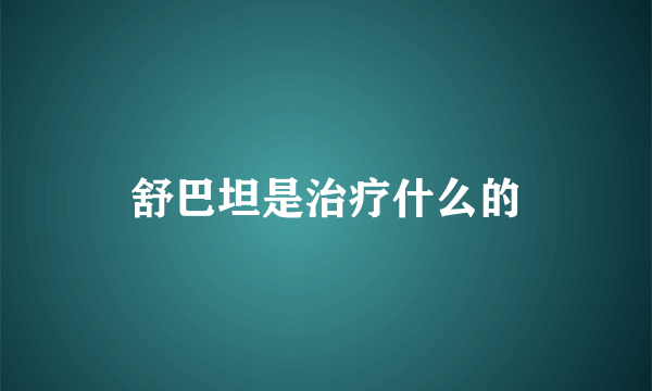 舒巴坦是治疗什么的