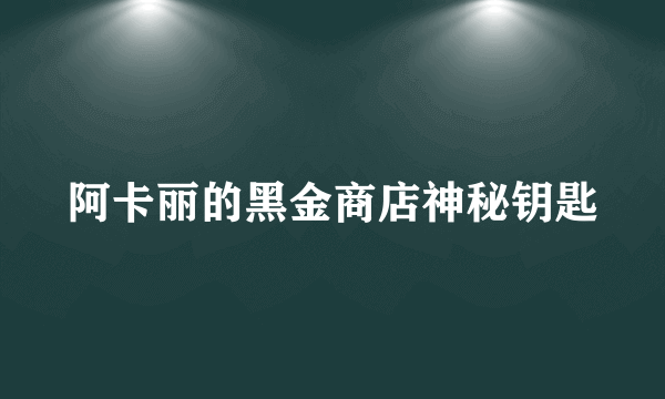 阿卡丽的黑金商店神秘钥匙