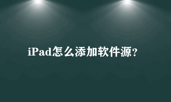 iPad怎么添加软件源？