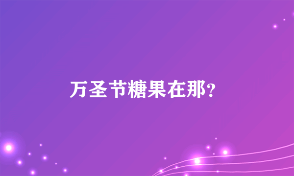 万圣节糖果在那？