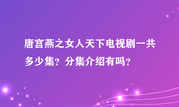 唐宫燕之女人天下电视剧一共多少集？分集介绍有吗？