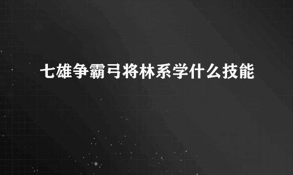 七雄争霸弓将林系学什么技能