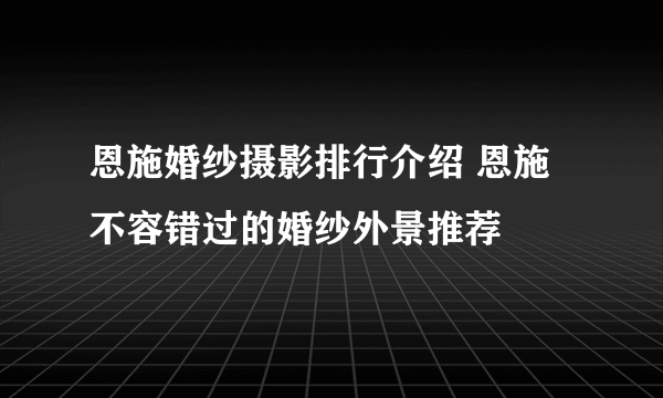 恩施婚纱摄影排行介绍 恩施不容错过的婚纱外景推荐