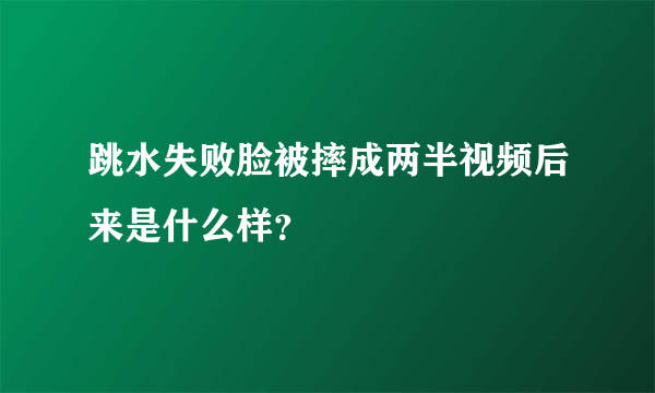 跳水失败脸被摔成两半视频后来是什么样？