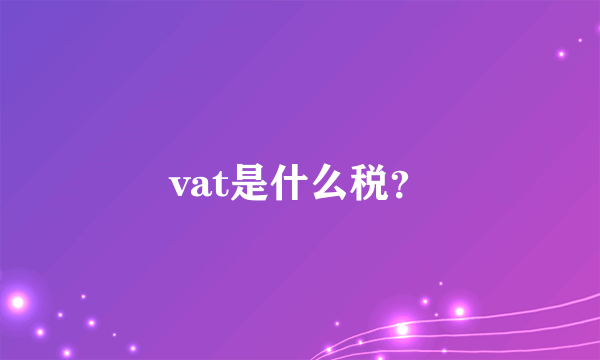 vat是什么税？