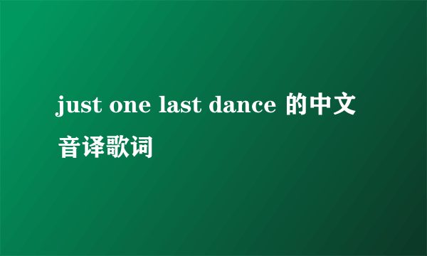 just one last dance 的中文音译歌词