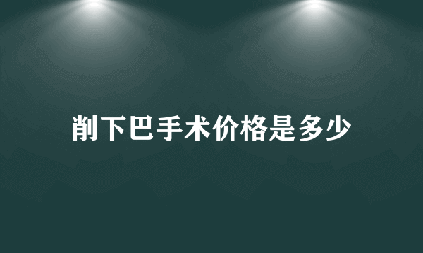 削下巴手术价格是多少