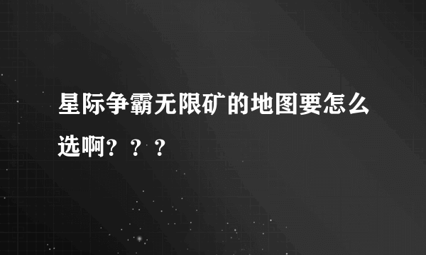 星际争霸无限矿的地图要怎么选啊？？？