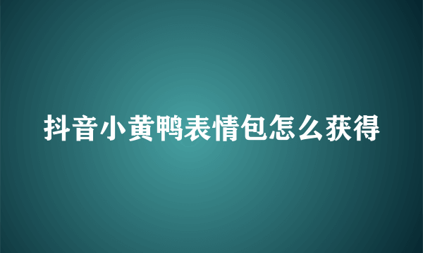 抖音小黄鸭表情包怎么获得