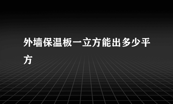 外墙保温板一立方能出多少平方