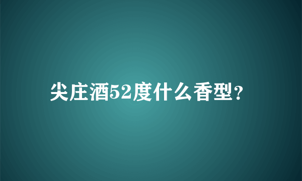 尖庄酒52度什么香型？