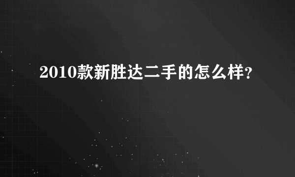 2010款新胜达二手的怎么样？