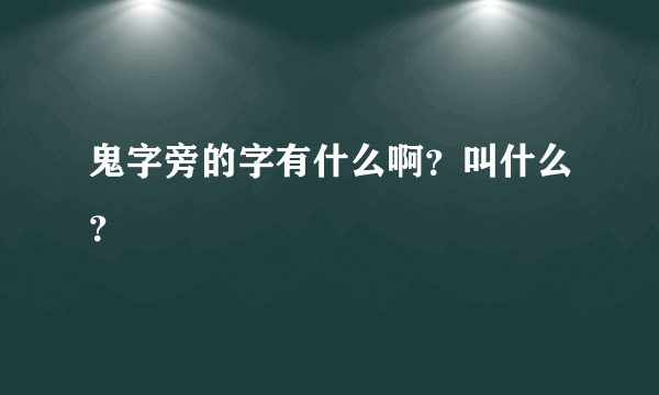 鬼字旁的字有什么啊？叫什么？