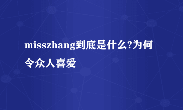 misszhang到底是什么?为何令众人喜爱