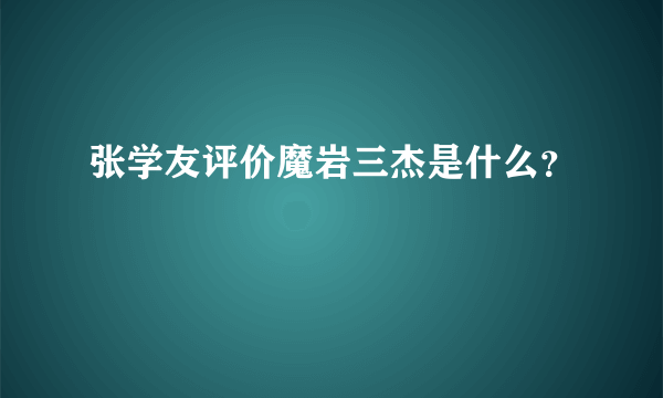 张学友评价魔岩三杰是什么？