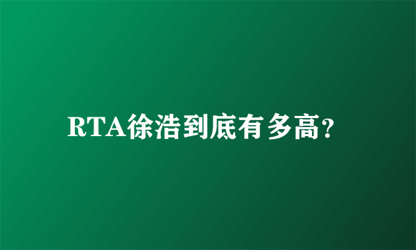 RTA徐浩到底有多高？