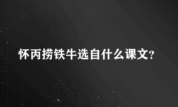 怀丙捞铁牛选自什么课文？