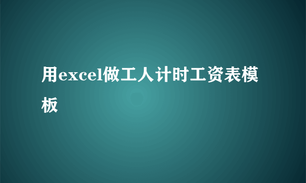 用excel做工人计时工资表模板