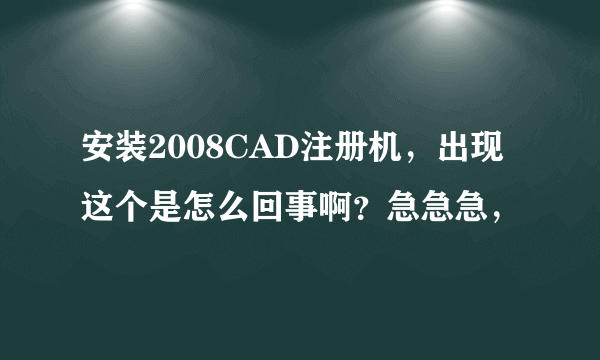 安装2008CAD注册机，出现这个是怎么回事啊？急急急，