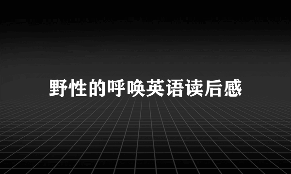 野性的呼唤英语读后感