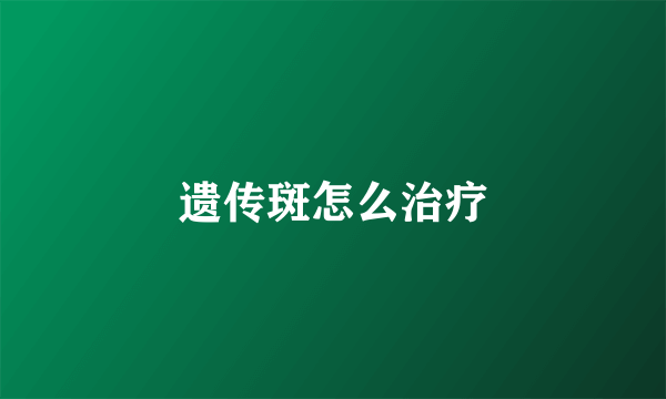 遗传斑怎么治疗