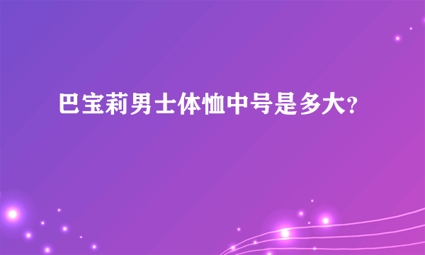 巴宝莉男士体恤中号是多大？