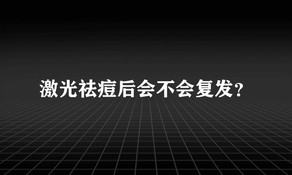 激光祛痘后会不会复发？