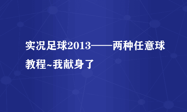 实况足球2013——两种任意球教程~我献身了