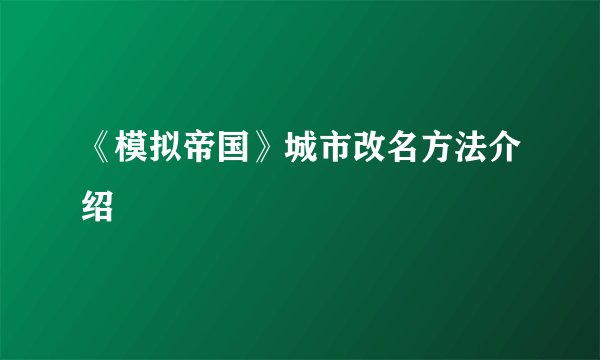 《模拟帝国》城市改名方法介绍